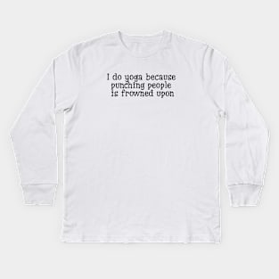 I Do Yoga Because Punching People Is Frowned Upon Kids Long Sleeve T-Shirt